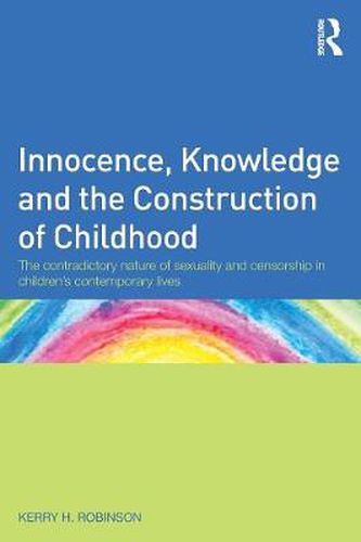 Cover image for Innocence, Knowledge and the Construction of Childhood: The contradictory nature of sexuality and censorship in children's contemporary lives