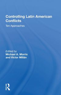 Cover image for Controlling Latin American Conflicts: Ten Approaches