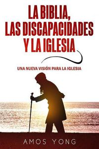 Cover image for La Biblia las Discapacidades y la Iglesia: Una Nueva Vision para la Iglesia