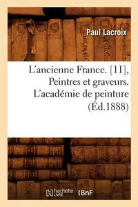 Cover image for L'Ancienne France. [11], Peintres Et Graveurs. l'Academie de Peinture (Ed.1888)