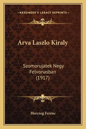 Arva Laszlo Kiraly: Szomorujatek Negy Felvonasban (1917)