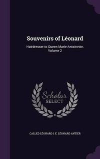 Cover image for Souvenirs of Leonard: Hairdresser to Queen Marie-Antoinette, Volume 2