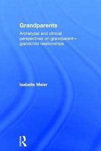 Cover image for Grandparents: Archetypal and clinical perspectives on grandparent-grandchild relationships
