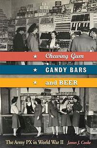 Cover image for Chewing Gum, Candy Bars, and Beer: The Army PX in World War II