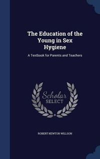 Cover image for The Education of the Young in Sex Hygiene: A Textbook for Parents and Teachers