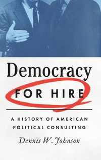 Cover image for Democracy for Hire: A History of American Political Consulting