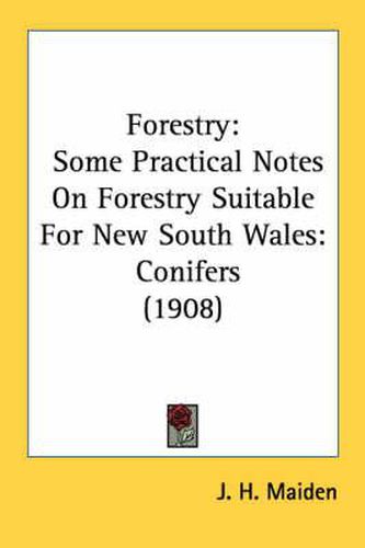 Cover image for Forestry: Some Practical Notes on Forestry Suitable for New South Wales: Conifers (1908)
