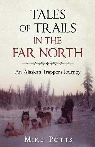 Cover image for Tales of Trails in the Far North: An Alaskan Trapper's Journey