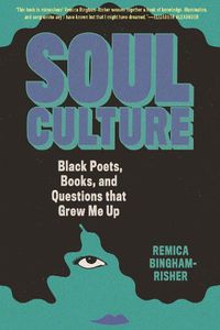 Cover image for Soul Culture: Black Poets, Books, and Questions that Grew Me Up