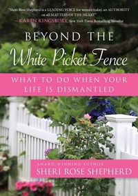 Cover image for Beyond the White Picket Fence: What to Do When Your Life Is Dismantled