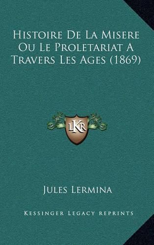 Histoire de La Misere Ou Le Proletariat a Travers Les Ages (1869)