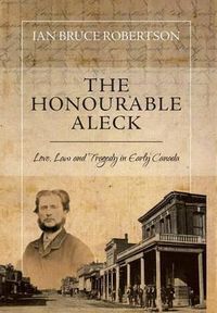 Cover image for The Honourable Aleck: Love, Law and Tragedy in Early Canada