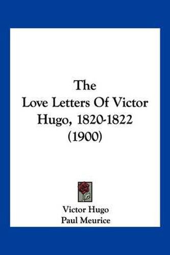 Cover image for The Love Letters of Victor Hugo, 1820-1822 (1900)