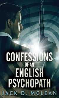 Cover image for Confessions Of An English Psychopath: A Lawrence Odd Psycho-Thriller