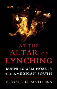 Cover image for At the Altar of Lynching: Burning Sam Hose in the American South