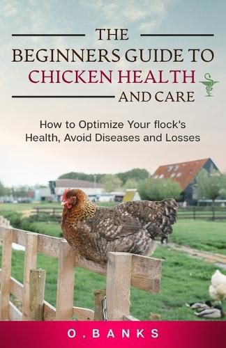 Cover image for The Beginners Guide to Chicken Health and Care