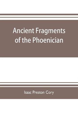 Ancient fragments of the Phoenician, Chaldaean, Egyptian, Tyrian, Carthaginian, Indian, Persian, and other writers: with an introductory dissertation and an inquiry into the philosophy and trinity of the ancients