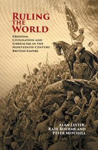 Cover image for Ruling the World: Freedom, Civilisation and Liberalism in the Nineteenth-Century British Empire