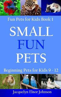 Cover image for Small Fun Pets: Beginning Pets for Kids 9-12