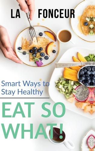 Cover image for Eat So What! Smart Ways To Stay Healthy