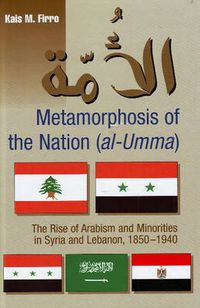 Cover image for Metamorphosis of the Nation (al-Umma): The Rise of Arabism & Minorities in Syria & Lebanon, 1850-1940