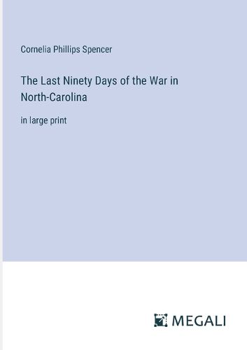 The Last Ninety Days of the War in North-Carolina