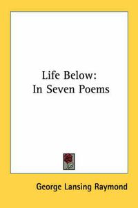 Cover image for Life Below: In Seven Poems