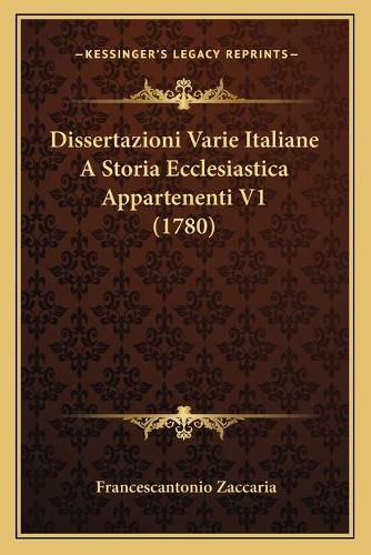 Cover image for Dissertazioni Varie Italiane a Storia Ecclesiastica Appartendissertazioni Varie Italiane a Storia Ecclesiastica Appartenenti V1 (1780) Enti V1 (1780)