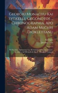 Cover image for Georgiu Monachu Kai Sygkellu Gegonotos ... Chronographia, Apo Adam Mechri Diokleitianu
