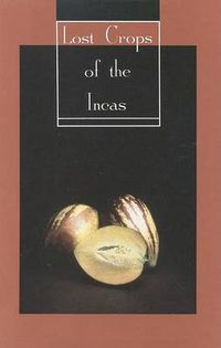 Cover image for Lost Crops of the Incas: Little-known Plants of the Andes with Promise for Worldwide Cultivation