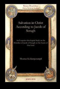 Cover image for Salvation in Christ According to Jacob of Serugh: An Exegetico-theological Study on the Homilies of Jacob of Serugh on the Feasts of Our Lord