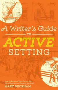 Cover image for A Writer's Guide to Active Setting: The Complete Guide to Empowering Your Story through Descriptive Setting