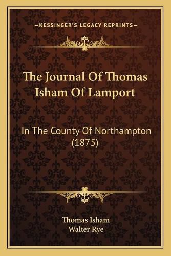 Cover image for The Journal of Thomas Isham of Lamport: In the County of Northampton (1875)