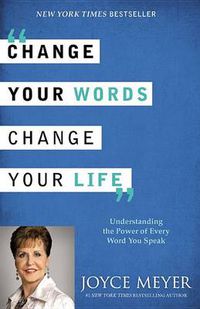 Cover image for Change Your Words, Change Your Life: Understanding the Power of Every Word