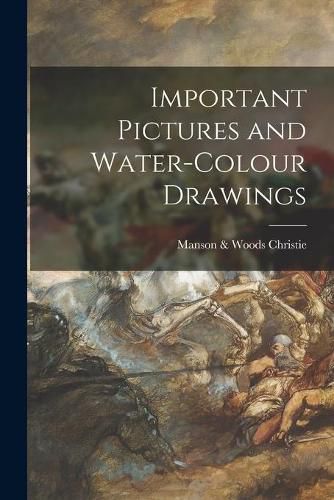 Cover image for Important Pictures and Water-colour Drawings