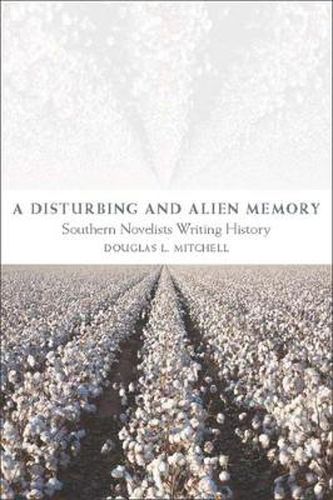 A Disturbing and Alien Memory: Southern Novelists Writing History