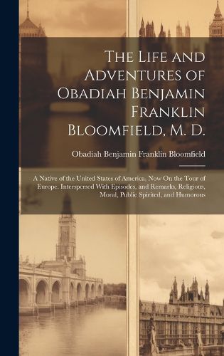 Cover image for The Life and Adventures of Obadiah Benjamin Franklin Bloomfield, M. D.