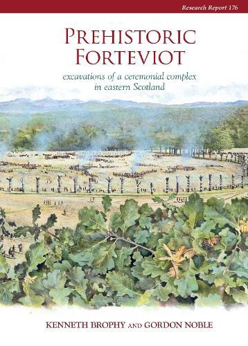 Cover image for Prehistoric Forteviot: Excavations of a Ceremonial Complex in Eastern Scotland (Serf Vol 1)