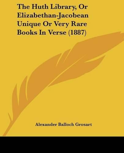 The Huth Library, or Elizabethan-Jacobean Unique or Very Rare Books in Verse (1887)