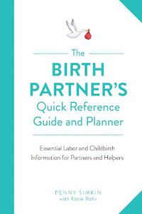 Cover image for The Birth Partner's Quick Reference Guide and Planner: Essential Labor and Childbirth Information for Partners and Helpers