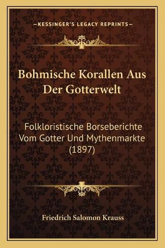 Cover image for Bohmische Korallen Aus Der Gotterwelt: Folkloristische Borseberichte Vom Gotter Und Mythenmarkte (1897)