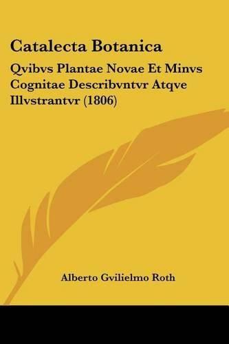 Catalecta Botanica: Qvibvs Plantae Novae Et Minvs Cognitae Describvntvr Atqve Illvstrantvr (1806)