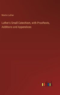 Cover image for Luther's Small Catechism, with Prooftexts, Additions and Appendices