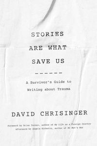 Cover image for Stories Are What Save Us: A Survivor's Guide to Writing about Trauma