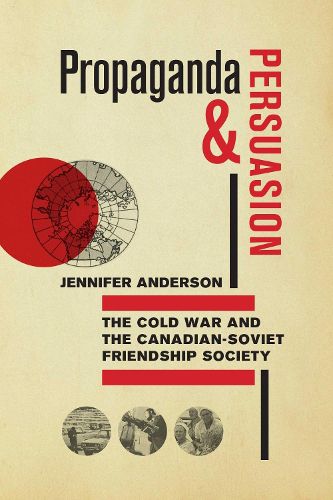 Cover image for Propaganda and Persuasion: The Cold War and the Canadian-Soviet Friendship Society