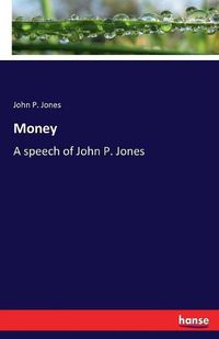 Cover image for Money: A speech of John P. Jones