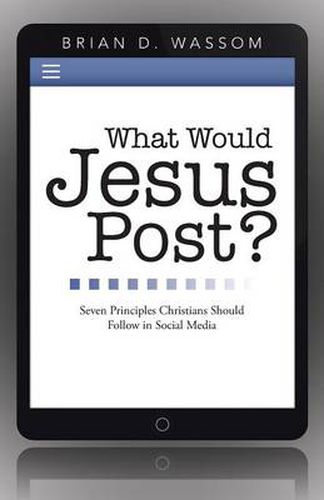 Cover image for What Would Jesus Post?: Seven Principles Christians Should Follow in Social Media