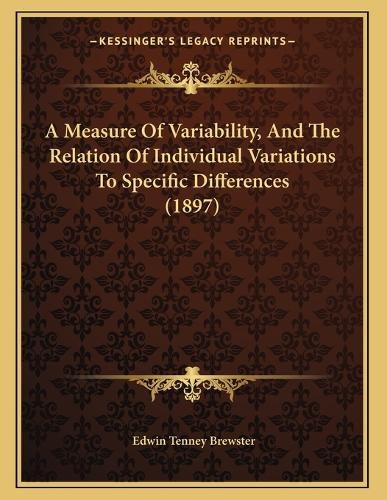Cover image for A Measure of Variability, and the Relation of Individual Variations to Specific Differences (1897)