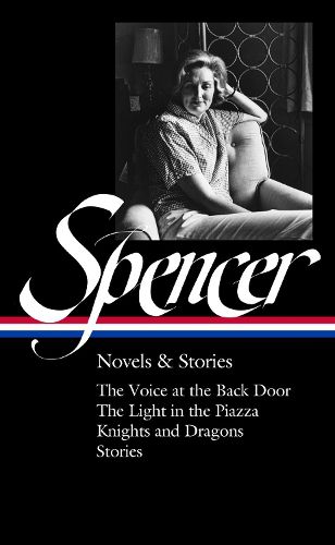 Cover image for Elizabeth Spencer: Novels & Stories (loa #344): The Voice at the Back Door / The Light in the Piazza / Knights and Dragons / Stories