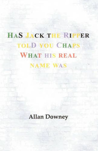 Cover image for Has Jack the Ripper Told You Chaps What His Real Name Was